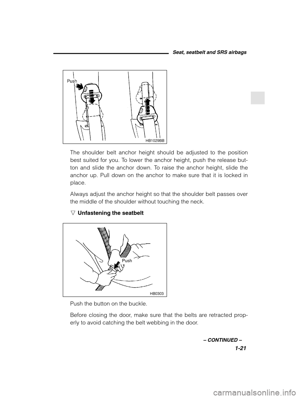 SUBARU OUTBACK 2002 3.G Owners Guide Seat, seatbelt and SRS airbags1-21
–
 CONTINUED  –
HB1029BB
The shoulder belt anchor height should be adjusted to the position 
best suited for you. To lower the anchor height, push the release bu