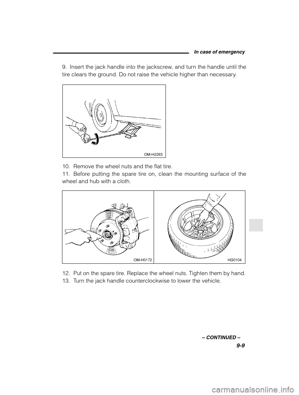 SUBARU OUTBACK 2002 3.G Owners Manual  In case of emergency9-9
–
 CONTINUED  –
9. Insert the jack handle into the jackscrew, and turn the handle until the 
tire clears the ground. Do not raise the vehicle higher than necessary.
 OM-H2