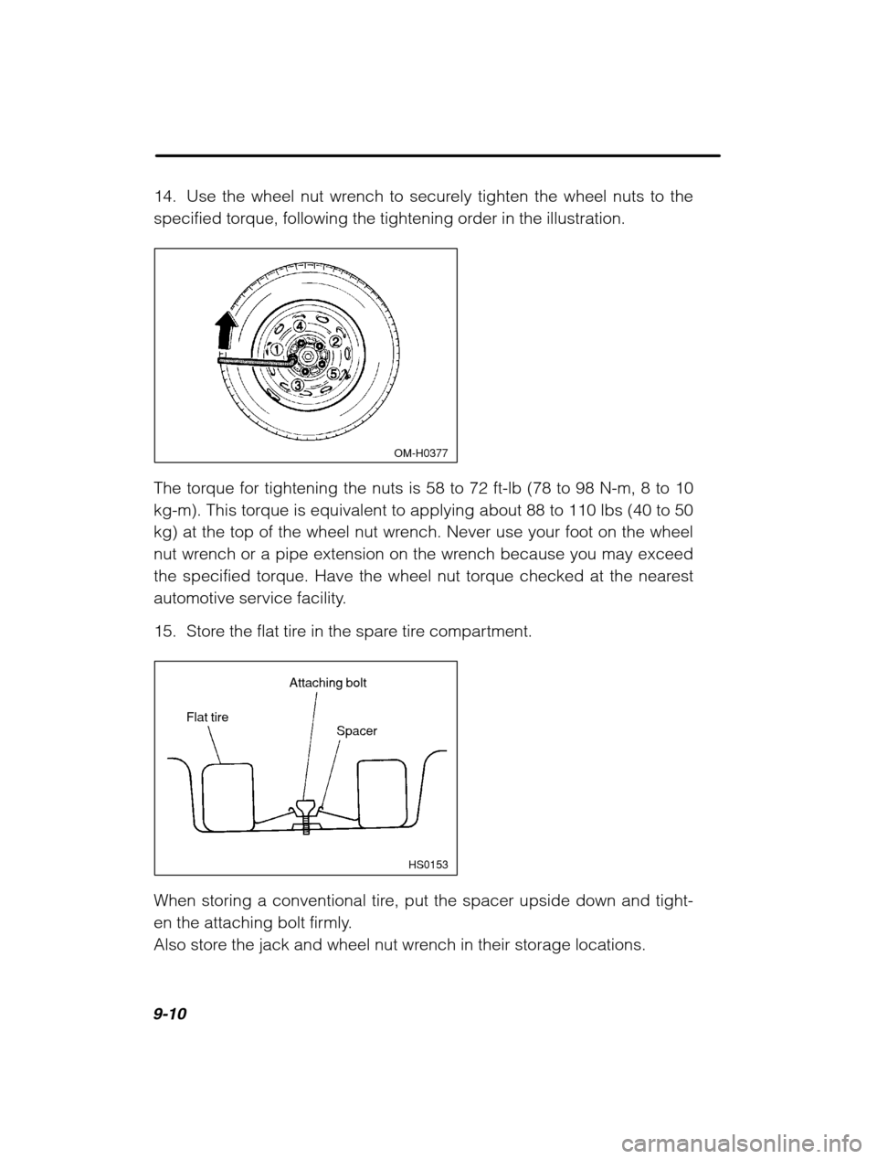 SUBARU OUTBACK 2002 3.G Owners Manual 9-10
14. Use the wheel nut wrench to securely tighten the wheel nuts to the 
specified torque, following the tightening order in the illustration.
 OM-H0377
The torque for tightening the nuts is 58 to