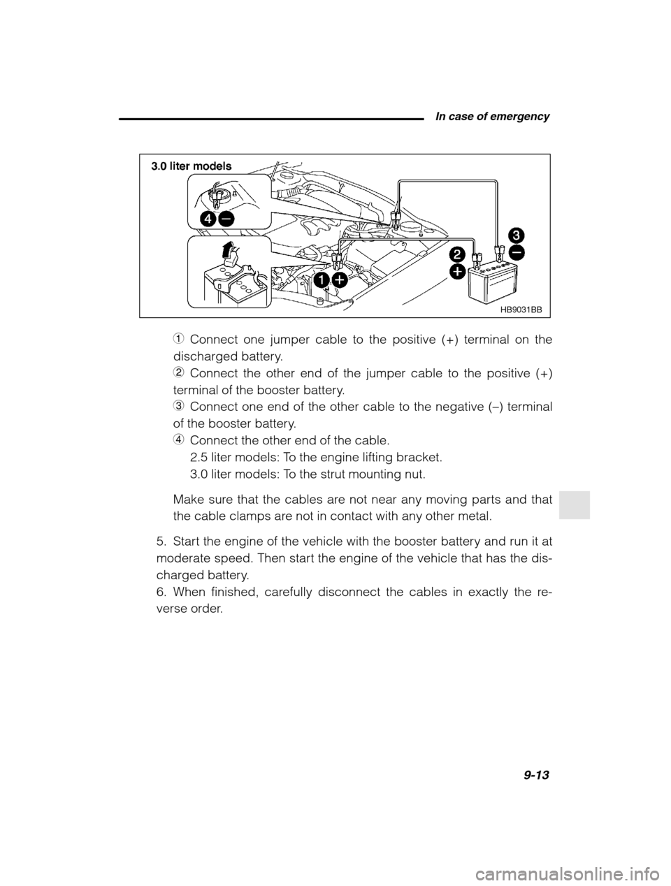 SUBARU OUTBACK 2002 3.G Owners Manual  In case of emergency9-13
–
 CONTINUED  –
HB9031BB
1Connect one jumper cable to the positive (+) terminal on the
discharged battery. 2 Connect the other end of the jumper cable to the positive (+)