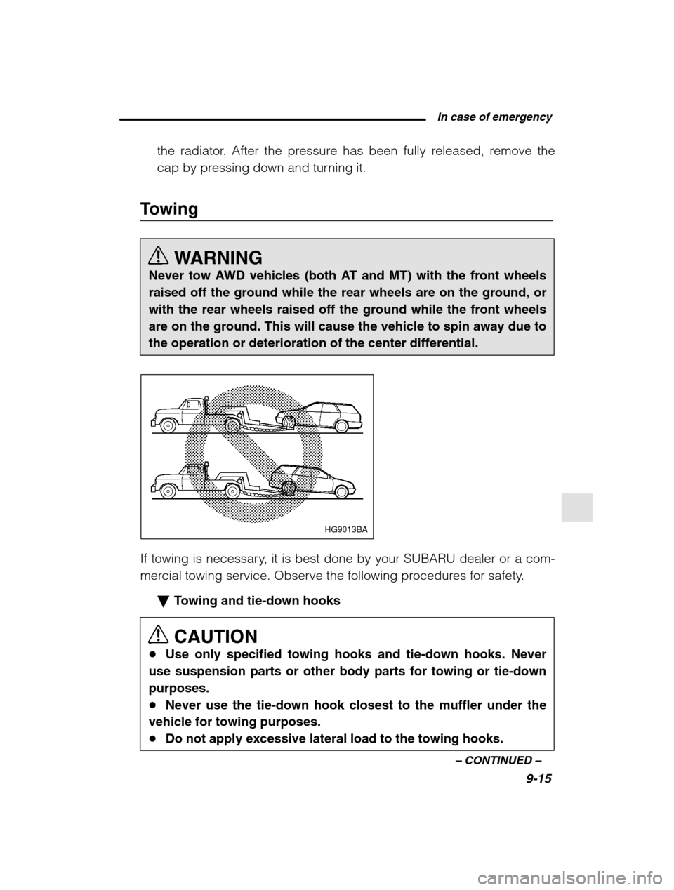 SUBARU OUTBACK 2002 3.G Owners Manual  In case of emergency9-15
–
 CONTINUED  –
the radiator. After the pressure has been fully released, remove the 
cap by pressing down and turning it.
Towing
WARNING
Never tow AWD vehicles (both AT 