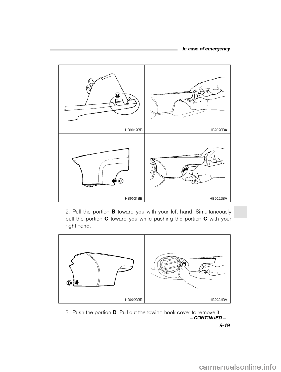 SUBARU OUTBACK 2002 3.G Owners Manual  In case of emergency9-19
–
 CONTINUED  –
HB9020BA
HB9019BB
HB9022BA
HB9021BB
2. Pull the portion  B toward you with your left hand. Simultaneously
pull the portion  C toward you while pushing the