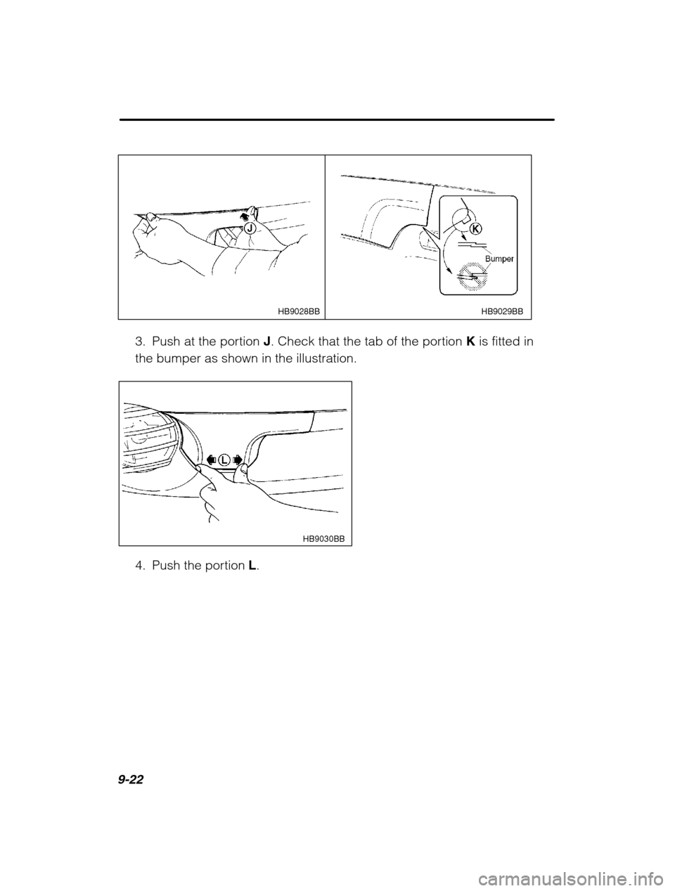 SUBARU OUTBACK 2002 3.G Owners Manual 9-22
HB9029BB
HB9028BB
3. Push at the portion  J. Check that the tab of the portion  K is fitted in
the bumper as shown in the illustration.
 HB9030BB
4. Push the portion  L.    