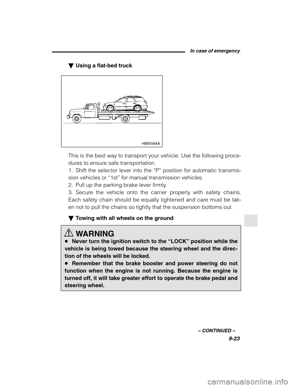 SUBARU OUTBACK 2002 3.G Owners Manual  In case of emergency9-23
–
 CONTINUED  –
�Using a flat-bed truck
HB8008AA
This is the best way to transport your vehicle. Use the following proce- 
dures to ensure safe transportation.
1. Shift t