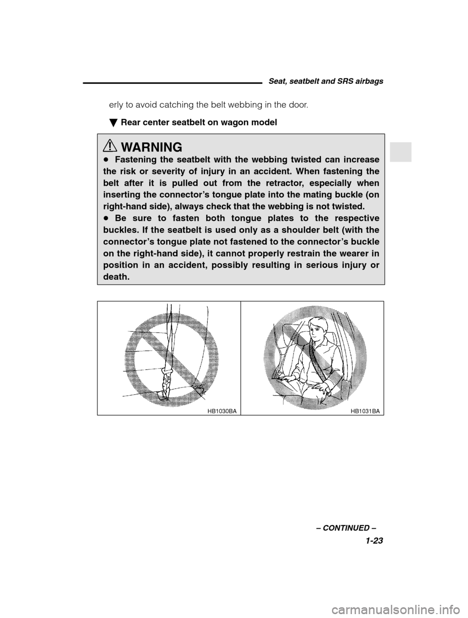 SUBARU OUTBACK 2002 3.G Owners Guide Seat, seatbelt and SRS airbags1-23
–
 CONTINUED  –
erly to avoid catching the belt webbing in the door. �Rear center seatbelt on wagon model 
WARNING
� Fastening the seatbelt with the webbing twis