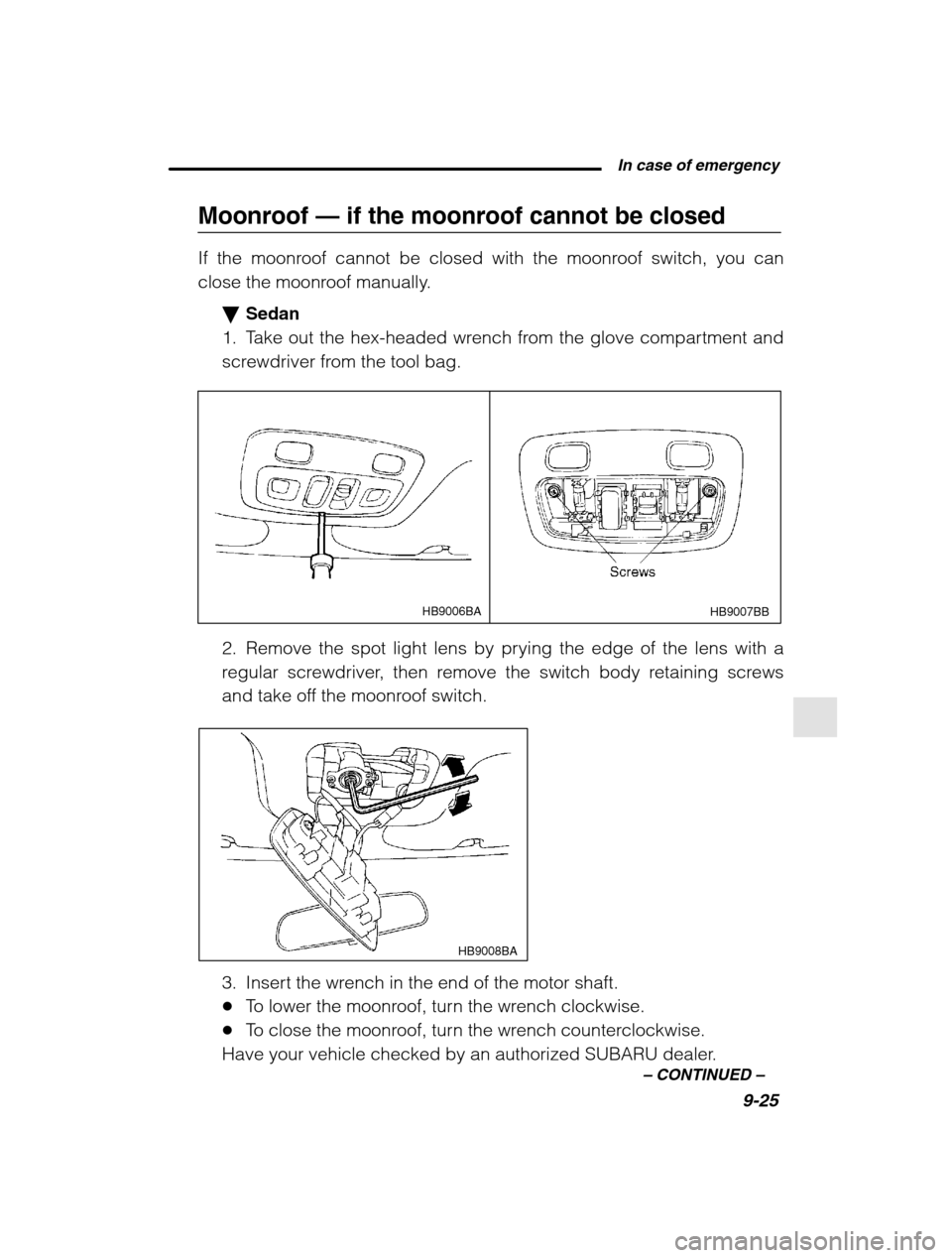 SUBARU OUTBACK 2002 3.G Owners Manual  In case of emergency9-25
–
 CONTINUED  –
Moonroof —  if the moonroof cannot be closed
If the moonroof cannot be closed with the moonroof switch, you can 
close the moonroof manually. �Sedan
1. 