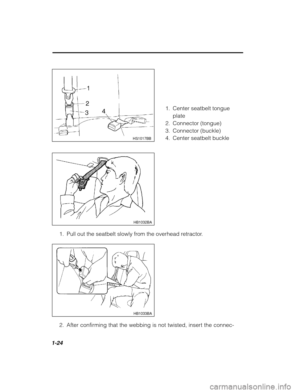 SUBARU OUTBACK 2002 3.G Owners Guide 1-24
 HS1017BB
HB1032BA
1. Pull out the seatbelt slowly from the overhead retractor.
HB1033BA
2. After confirming that the webbing is not twisted, insert the connec-1. Center seatbelt tongue
plate
2. 