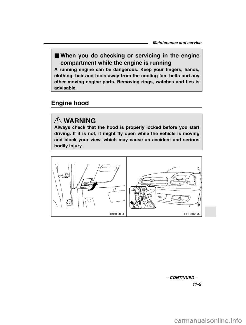 SUBARU OUTBACK 2002 3.G Owners Manual  Maintenance and service11-5
–
 CONTINUED  –
�When you do checking or servicing in the engine 
compartment while the engine is running
A running engine can be dangerous. Keep your fingers, hands, 