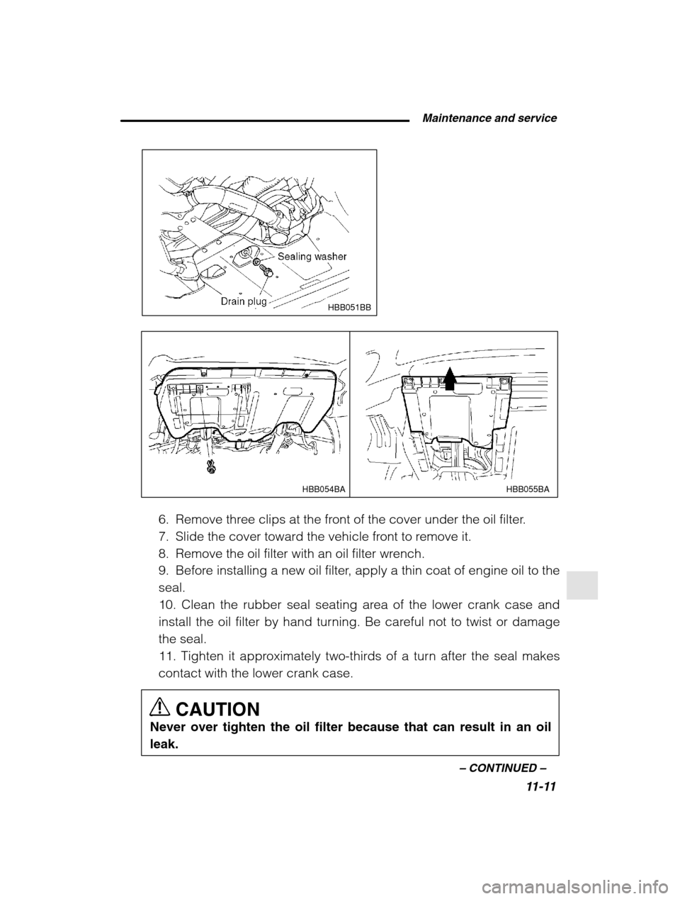 SUBARU OUTBACK 2002 3.G Owners Manual  Maintenance and service11-11
–
 CONTINUED  –
HBB051BB
HBB055BA
HBB054BA
6. Remove three clips at the front of the cover under the oil filter. 
7. Slide the cover toward the vehicle front to remov