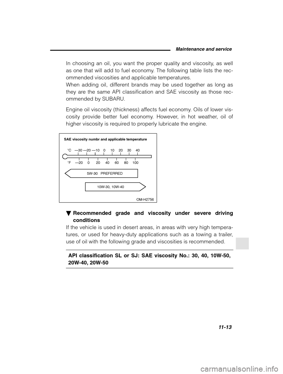 SUBARU OUTBACK 2002 3.G Owners Manual Maintenance and service11-13
–
CONTINUED –
In choosing an oil, you want the proper quality and viscosity, as well
as one that will add to fuel economy. The following table lists the rec-
ommen SUBARU OUTBACK 2002 3.G Owners Manual Maintenance and service11-13
–
CONTINUED –
In choosing an oil, you want the proper quality and viscosity, as well
as one that will add to fuel economy. The following table lists the rec-
ommen