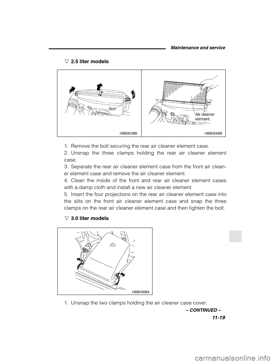 SUBARU OUTBACK 2002 3.G Owners Manual  Maintenance and service11-19
–
 CONTINUED  –
n2.5 liter models
HBB064BB
HBB063BB
1. Remove the bolt securing the rear air cleaner element case. 
2. Unsnap the three clamps holding the rear air cl
