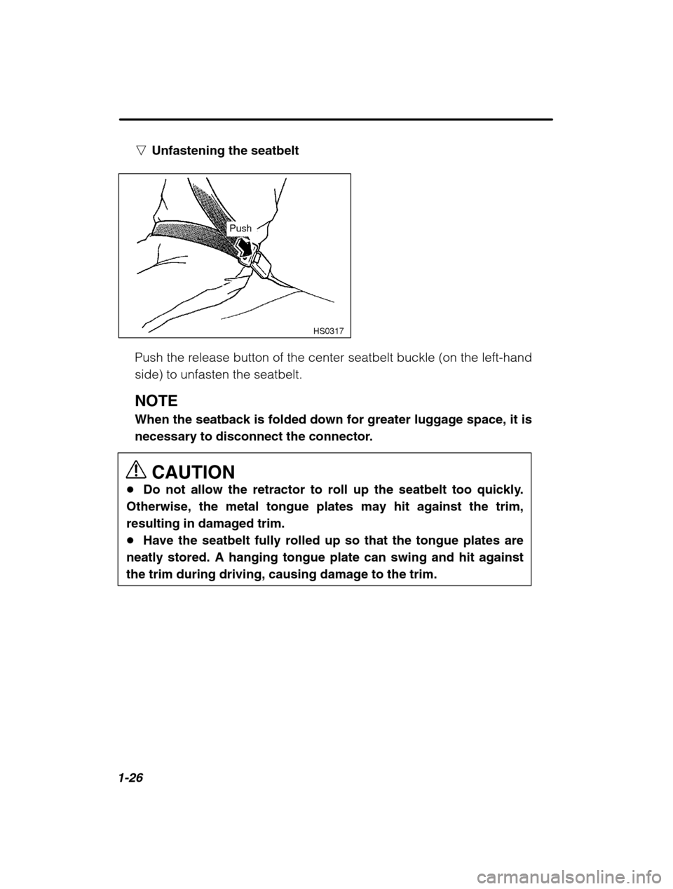 SUBARU OUTBACK 2002 3.G Owners Guide 1-26
nUnfastening the seatbelt
  HS0317
Push
Push the release button of the center seatbelt buckle (on the left-hand side) to unfasten the seatbelt. NOTE When the seatback is folded down for greater l