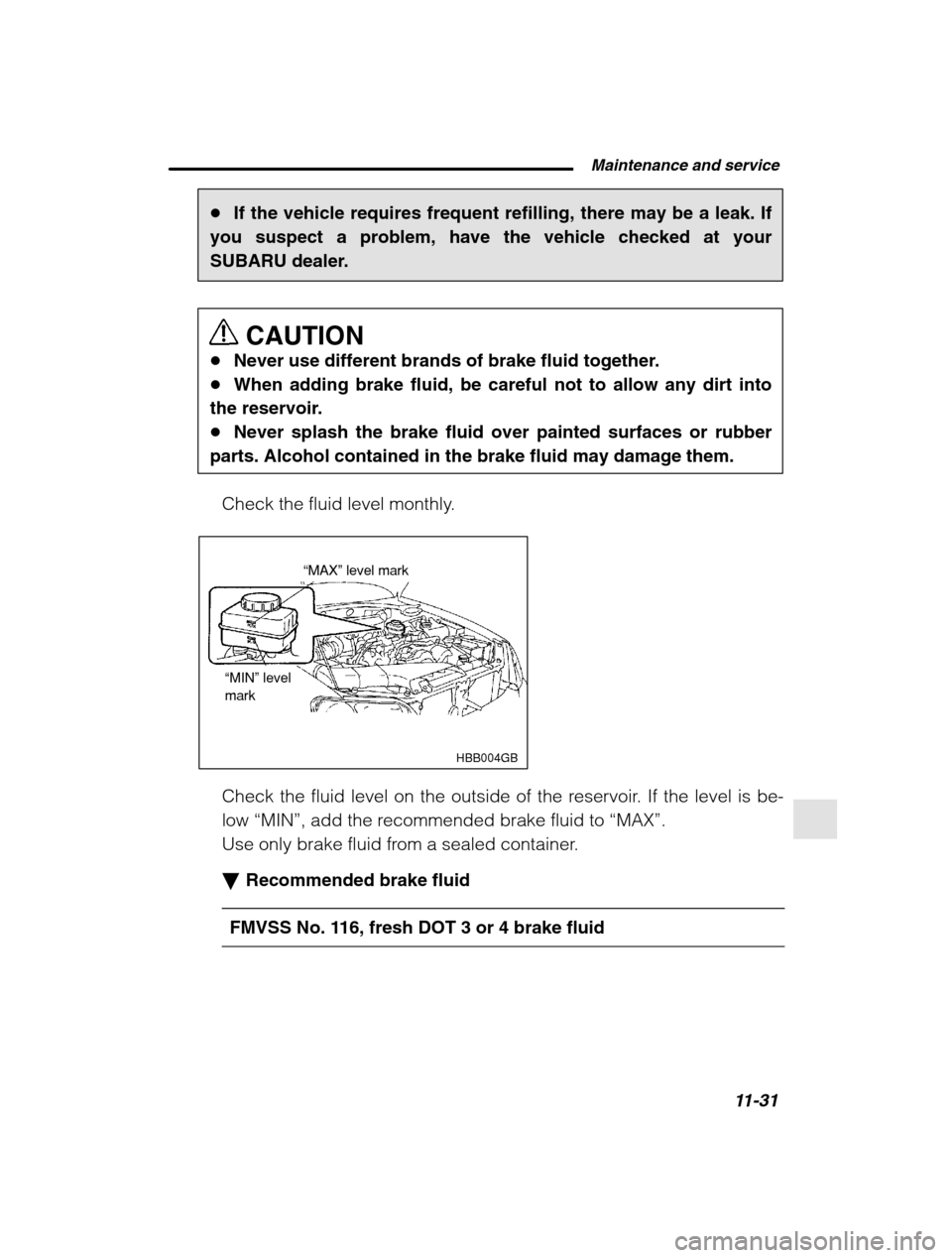SUBARU OUTBACK 2002 3.G Owners Manual  Maintenance and service11-31
–
 CONTINUED  –
�If the vehicle requires frequent refilling, there may be a leak. If
you suspect a problem, have the vehicle checked at your 
SUBARU dealer.
CAUTION
�