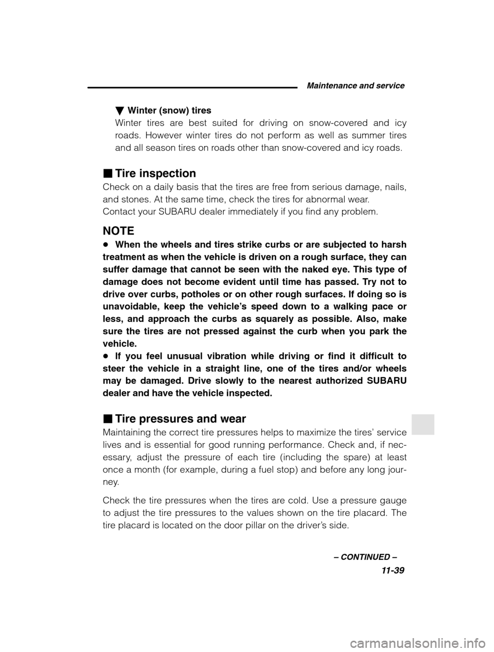 SUBARU OUTBACK 2002 3.G Owners Manual  Maintenance and service11-39
–
 CONTINUED  –
�Winter (snow) tires
Winter tires are best suited for driving on snow-covered and icy 
roads. However winter tires do not perform as well as summer ti