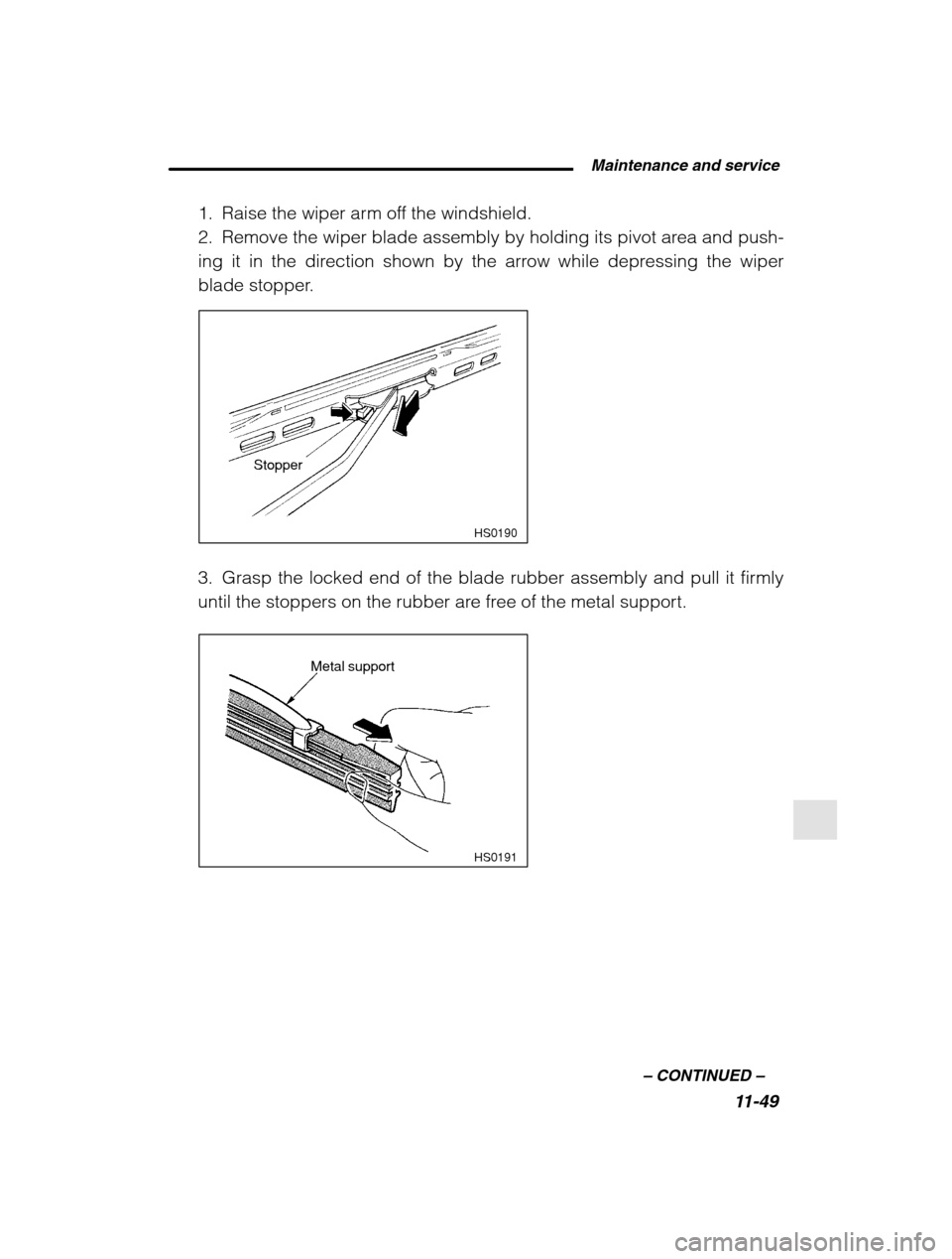SUBARU OUTBACK 2002 3.G Owners Manual  Maintenance and service11-49
–
 CONTINUED  –
1. Raise the wiper arm off the windshield. 
2. Remove the wiper blade assembly by holding its pivot area and push-
ing it in the direction shown by th