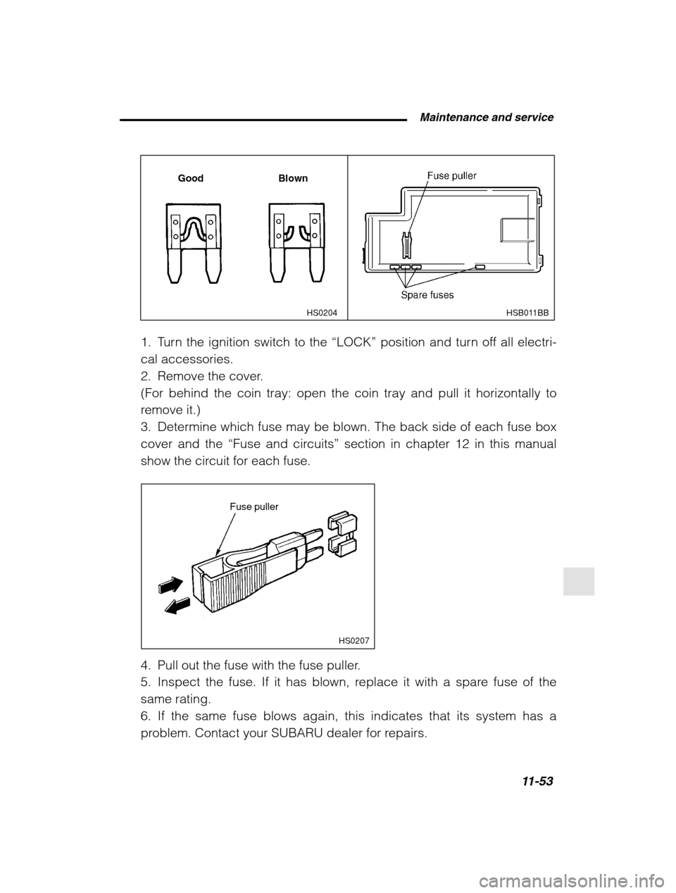 SUBARU OUTBACK 2002 3.G Owners Manual  Maintenance and service11-53
–
 CONTINUED  –
HSB011BB
HS0204
Good
Blown
1. Turn the ignition switch to the 
“LOCK” position and turn off all electri-
cal accessories. 
2. Remove the cover.(Fo