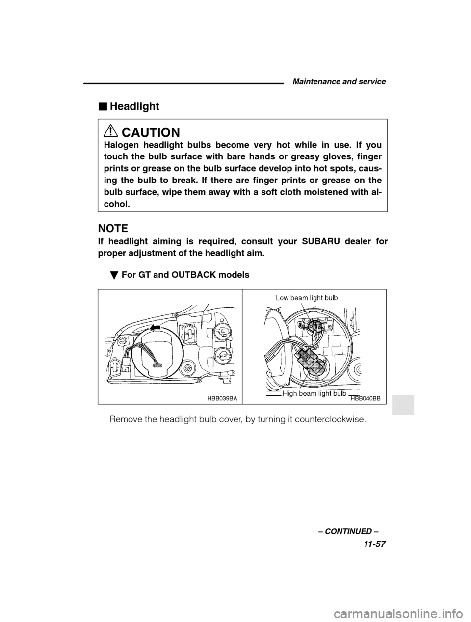 SUBARU OUTBACK 2002 3.G Owners Manual  Maintenance and service11-57
–
 CONTINUED  –
�Headlight
CAUTION
Halogen headlight bulbs become very hot while in use. If you touch the bulb surface with bare hands or greasy gloves, fingerprints 