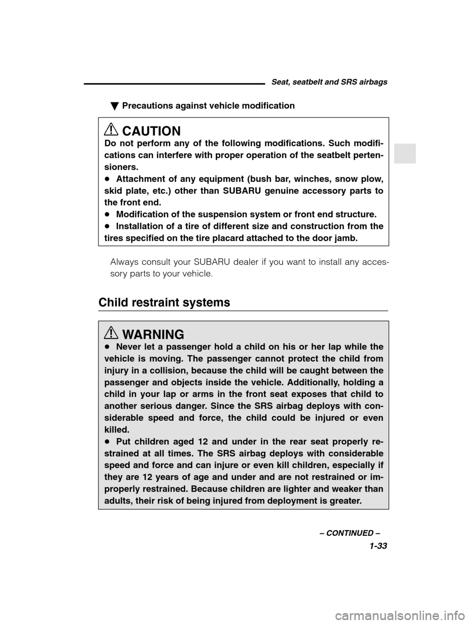 SUBARU OUTBACK 2002 3.G Service Manual Seat, seatbelt and SRS airbags1-33
–
 CONTINUED  –
�Precautions against vehicle modification CAUTION
Do not perform any of the following modifications. Such modifi- cations can interfere with prop