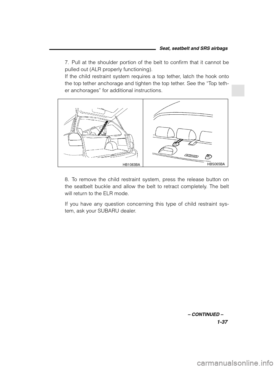 SUBARU OUTBACK 2002 3.G Workshop Manual Seat, seatbelt and SRS airbags1-37
–
 CONTINUED  –
7. Pull at the shoulder portion of the belt to confirm that it cannot be 
pulled out (ALR properly functioning).
If the child restraint system re