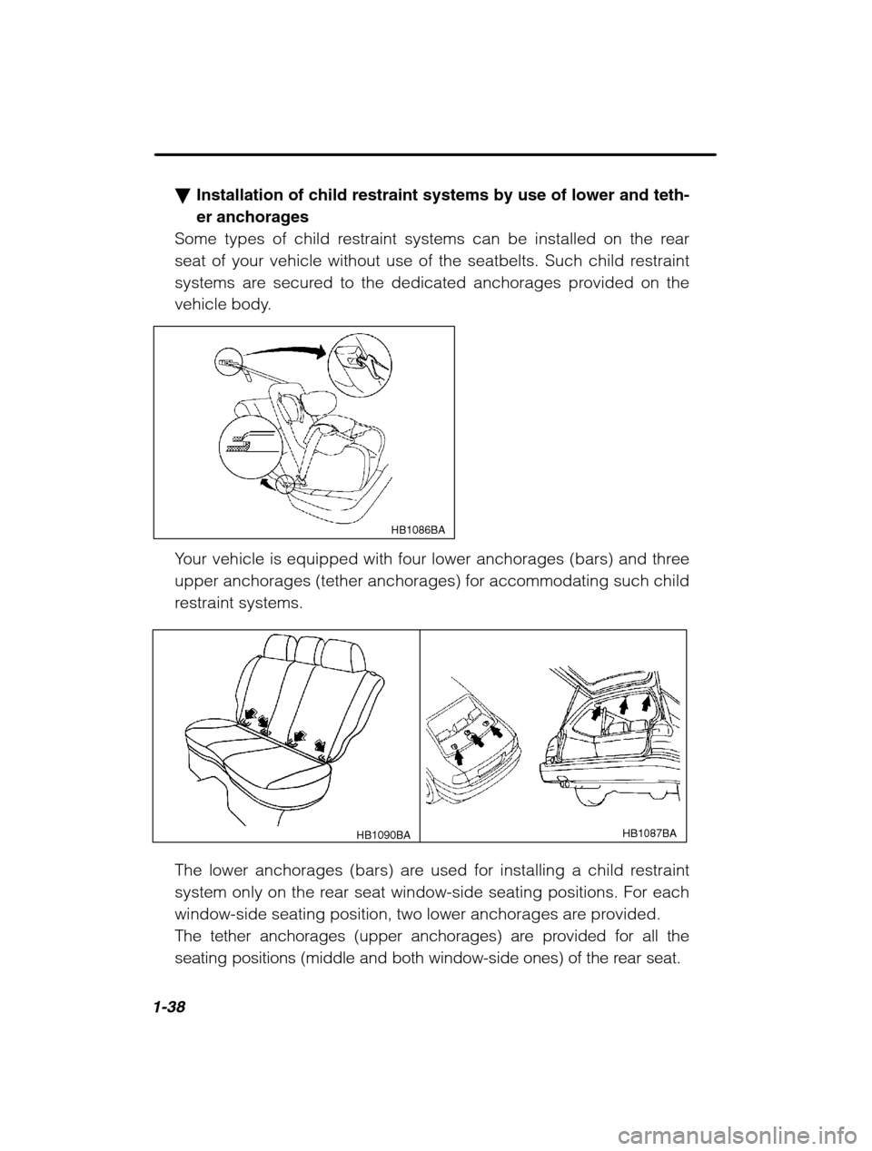 SUBARU OUTBACK 2002 3.G Workshop Manual 1-38
�Installation of child restraint systems by use of lower and teth- er anchorages
Some types of child restraint systems can be installed on the rear
seat of your vehicle without use of the seatbel