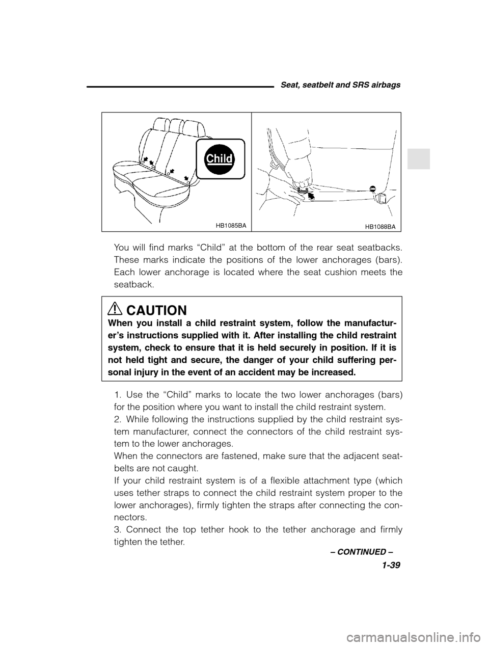 SUBARU OUTBACK 2002 3.G Workshop Manual Seat, seatbelt and SRS airbags1-39
–
 CONTINUED  –
HB1085BAHB1088BA
You will find marks  “Child” at the bottom of the rear seat seatbacks.
These marks indicate the positions of the lower ancho