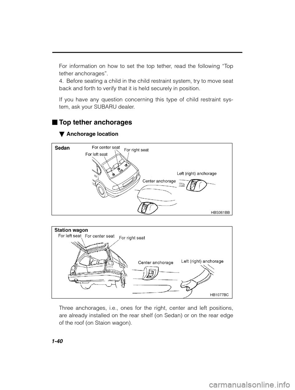 SUBARU OUTBACK 2002 3.G Workshop Manual 1-40
For information on how to set the top tether, read the following “To p
tether anchorages ”.
4. Before seating a child in the child restraint system, try to move seat 
back and forth to verify