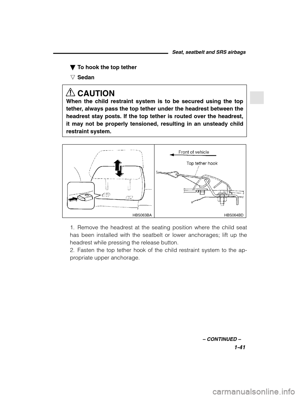 SUBARU OUTBACK 2002 3.G Workshop Manual Seat, seatbelt and SRS airbags1-41
–
 CONTINUED  –
�To hook the top tether
n Sedan CAUTION
When the child restraint system is to be secured using the top 
tether, always pass the top tether under 