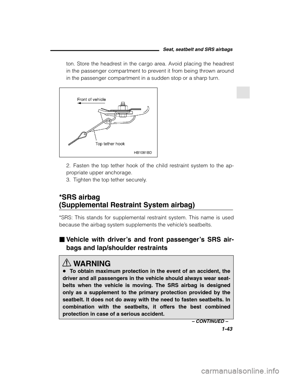 SUBARU OUTBACK 2002 3.G Workshop Manual Seat, seatbelt and SRS airbags1-43
–
 CONTINUED  –
ton. Store the headrest in the cargo area. Avoid placing the headrest 
in the passenger compartment to prevent it from being thrown around
in the