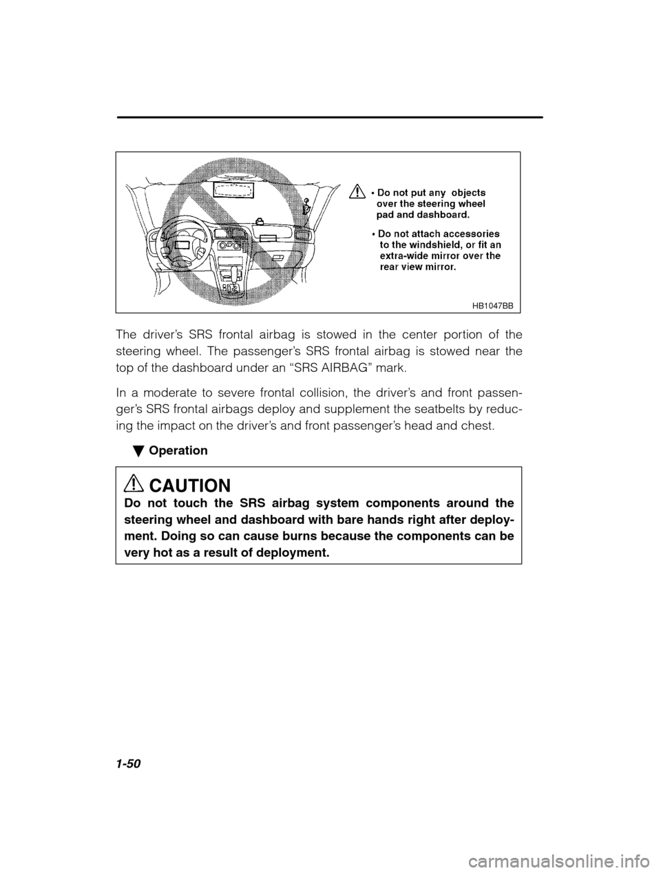 SUBARU OUTBACK 2002 3.G Owners Manual 1-50
HB1047BB
The driver’s SRS frontal airbag is stowed in the center portion of the
steering wheel. The passenger ’s SRS frontal airbag is stowed near the
top of the dashboard under an  “SRS AI