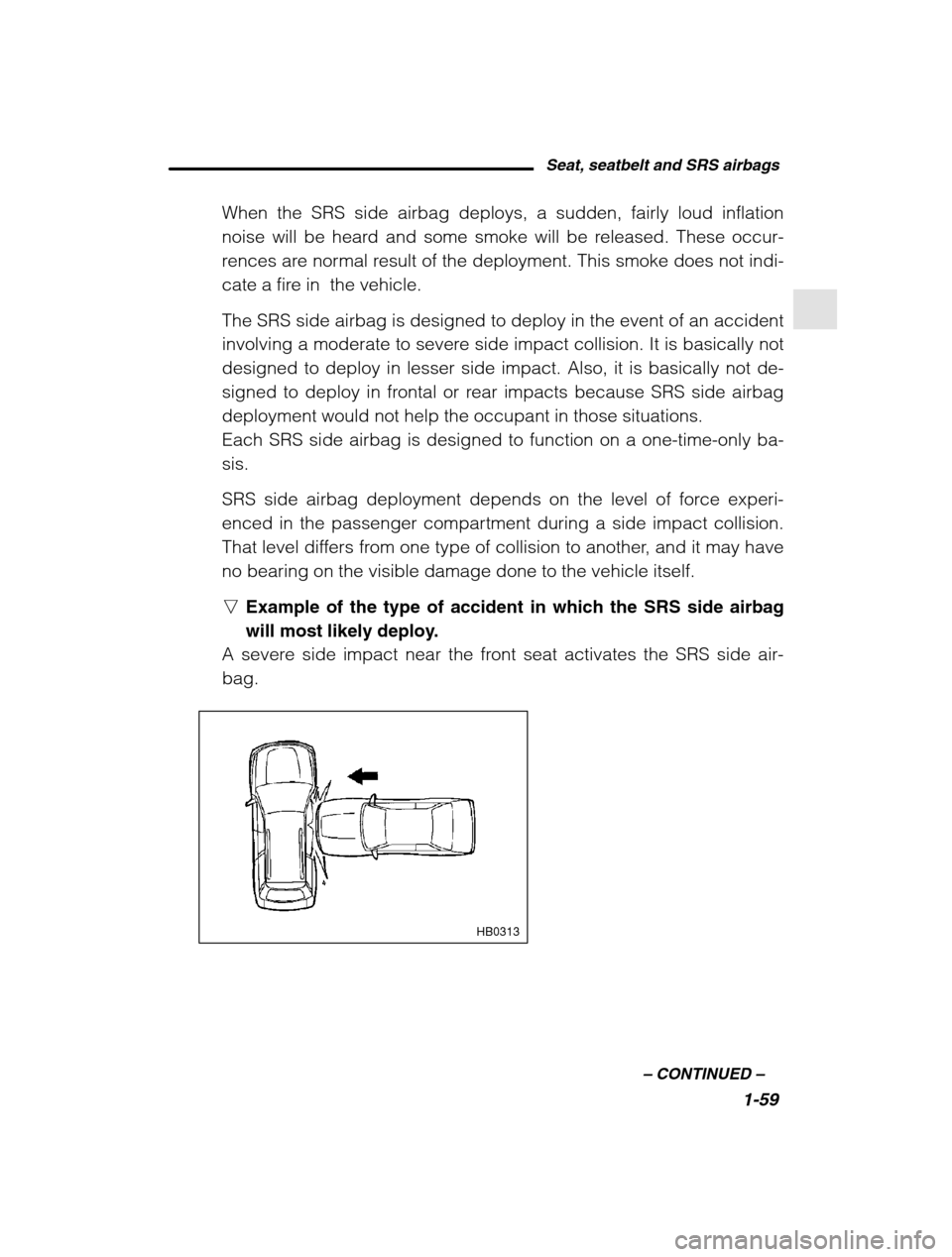 SUBARU OUTBACK 2002 3.G Manual PDF Seat, seatbelt and SRS airbags1-59
–
CONTINUED –
When the SRS side airbag deploys, a sudden, fairly loud inflation
noise will be heard and some smoke will be released. These occur-
rences are n SUBARU OUTBACK 2002 3.G Manual PDF Seat, seatbelt and SRS airbags1-59
–
CONTINUED –
When the SRS side airbag deploys, a sudden, fairly loud inflation
noise will be heard and some smoke will be released. These occur-
rences are n