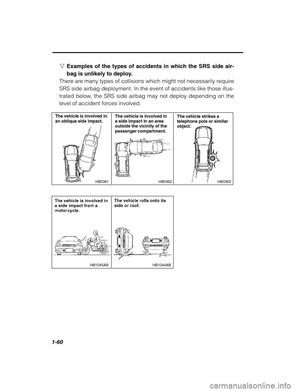 SUBARU OUTBACK 2002 3.G Manual PDF 1-60
nExamples of the types of accidents in which the SRS side air-
bag is unlikely to deploy.
There are many types of collisions which might not necessarily requireSRS side airbag deployment. In the SUBARU OUTBACK 2002 3.G Manual PDF 1-60
nExamples of the types of accidents in which the SRS side air-
bag is unlikely to deploy.
There are many types of collisions which might not necessarily requireSRS side airbag deployment. In the
