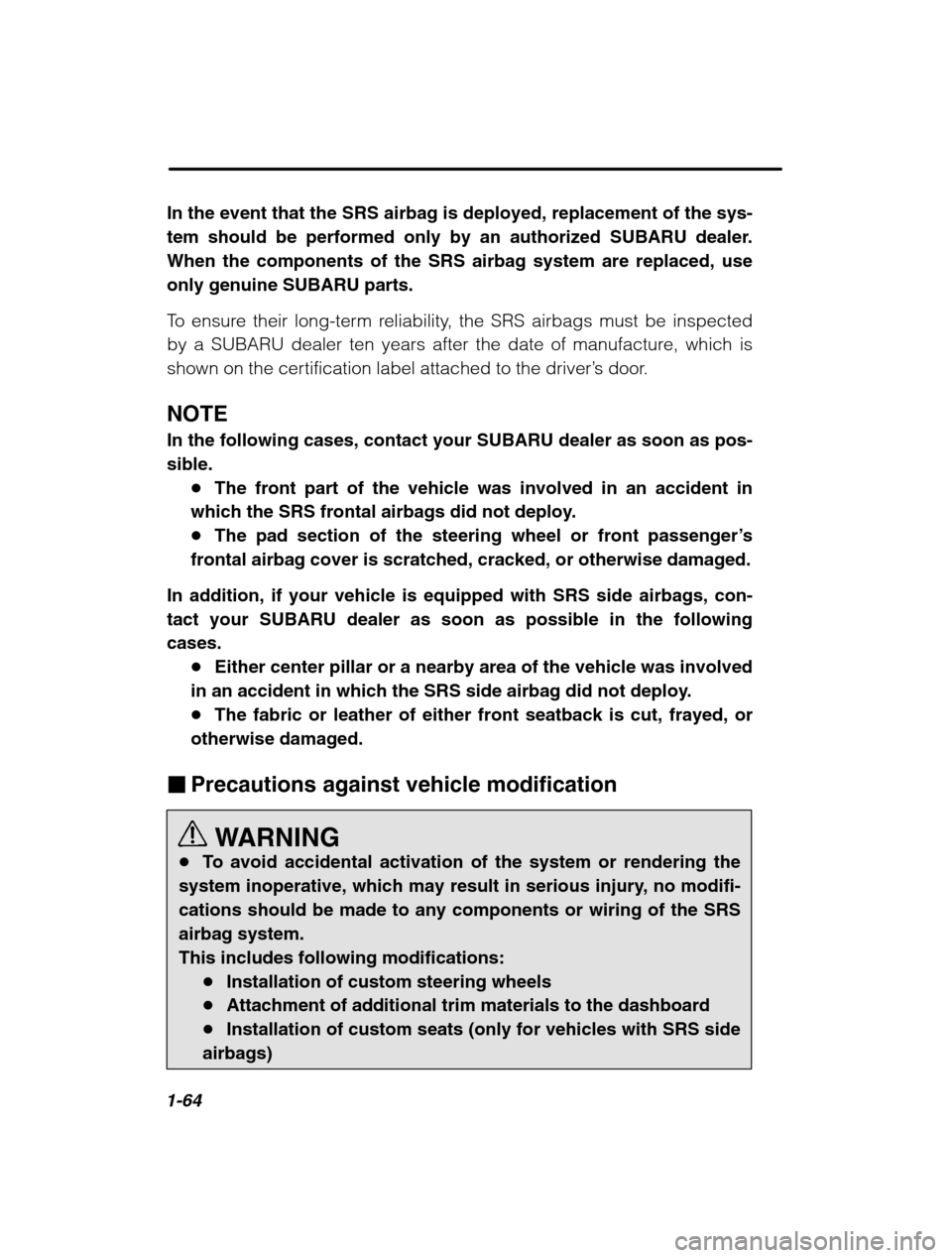 SUBARU OUTBACK 2002 3.G Manual PDF 1-64
In the event that the SRS airbag is deployed, replacement of the sys- 
tem should be performed only by an authorized SUBARU dealer.When the components of the SRS airbag system are replaced, useon