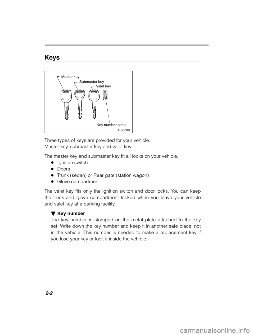 SUBARU OUTBACK 2002 3.G Manual Online 2-2
Keys
HS0009
Master keySubmaster keyValet key
Key number plate
Three types of keys are provided for your vehicle. 
Master key, submaster key and valet key. The master key and submaster key fit all 