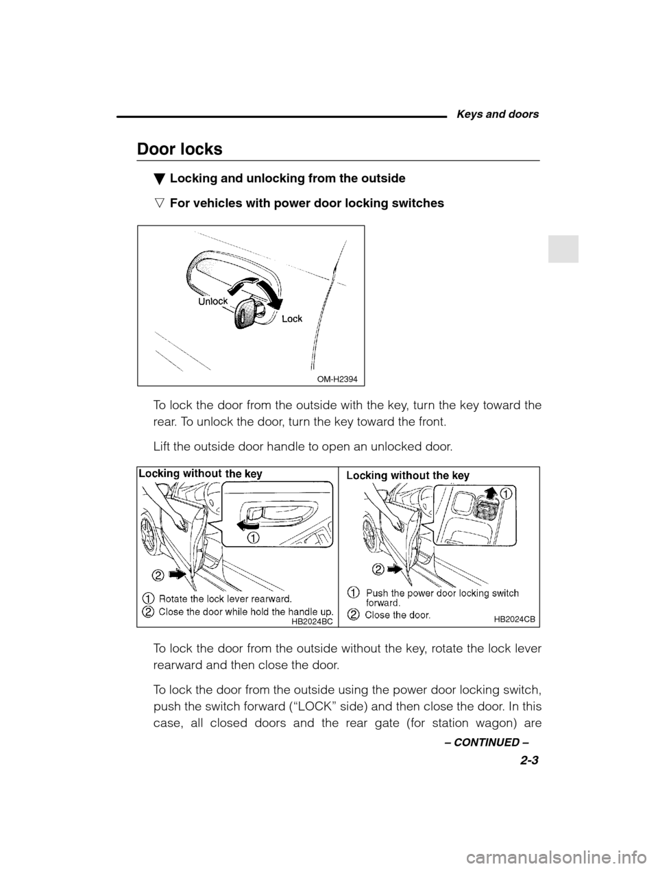 SUBARU OUTBACK 2002 3.G Manual Online Keys and doors2-3
–
 CONTINUED  –
Door locks
�Locking and unlocking from the outside
n For vehicles with power door locking switches
 OM-H2394
To lock the door from the outside with the key, turn 