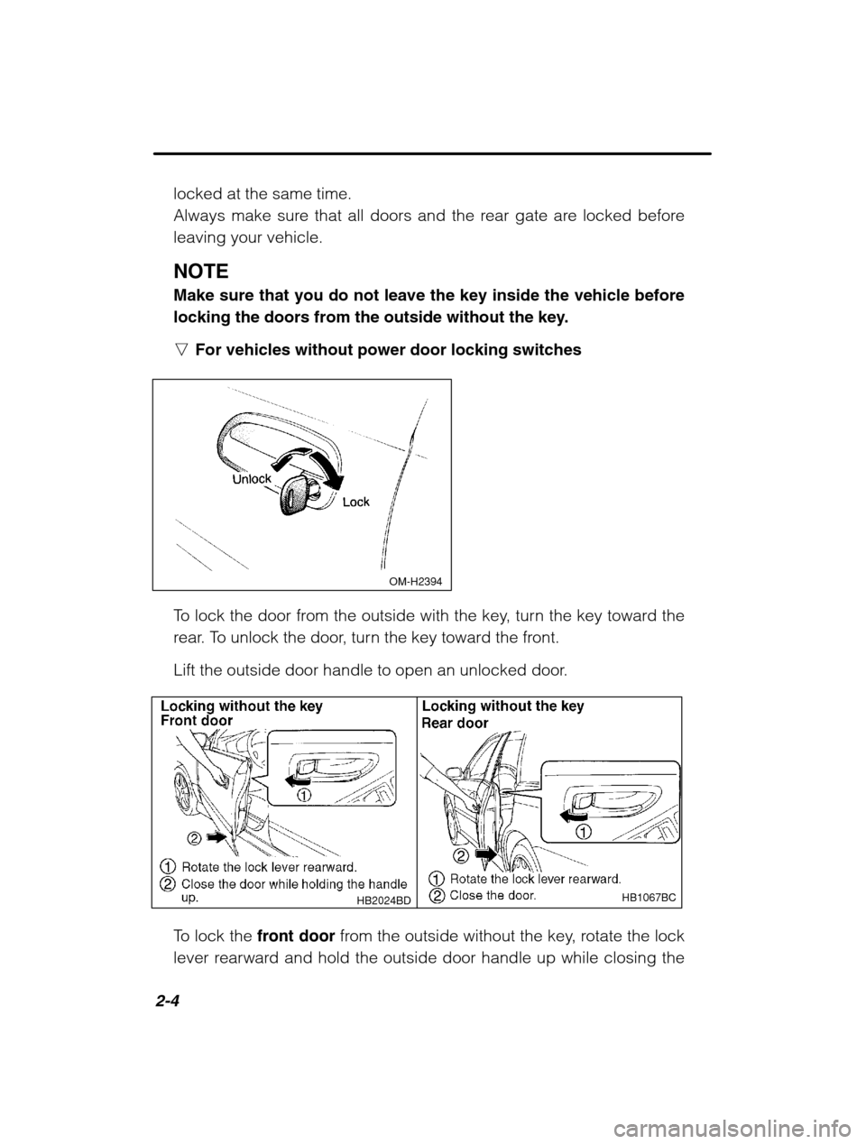 SUBARU OUTBACK 2002 3.G Manual Online 2-4
locked at the same time. 
Always make sure that all doors and the rear gate are locked beforeleaving your vehicle. NOTE 
Make sure that you do not leave the key inside the vehicle before 
locking 