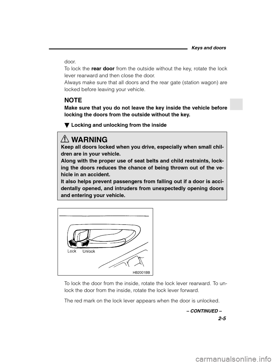 SUBARU OUTBACK 2002 3.G Manual Online Keys and doors2-5
–
 CONTINUED  –
door. 
To lock the rear door from the outside without the key, rotate the lock
lever rearward and then close the door.
Always make sure that all doors and the rea