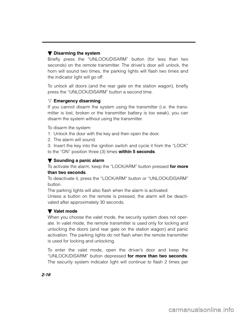 SUBARU OUTBACK 2002 3.G Owners Manual 2-16
�Disarming the system
Briefly press the  “UNLOCK/DISARM”  button (for less than two
seconds) on the remote transmitter. The driver ’s door will unlock, the
horn will sound two times, the pa