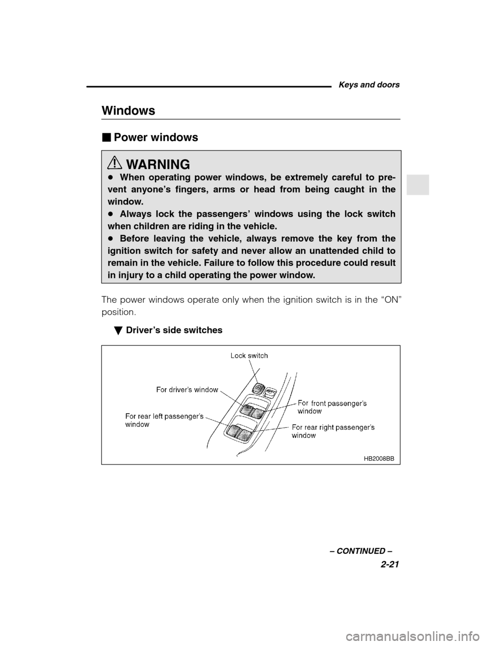 SUBARU OUTBACK 2002 3.G Owners Manual Keys and doors2-21
–
 CONTINUED  –
Windows �Power windows
WARNING
� When operating power windows, be extremely careful to pre-
vent anyone ’s fingers, arms or head from being caught in the
windo