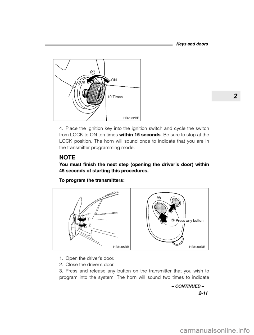 SUBARU OUTBACK 2003 3.G Owners Manual 2
Keys and doors2-11
–
 CONTINUED  –
HB2032BB
4. Place the ignition key into the ignition switch and cycle the switch 
from LOCK to ON ten times  within 15 seconds. Be sure to stop at the
LOCK pos