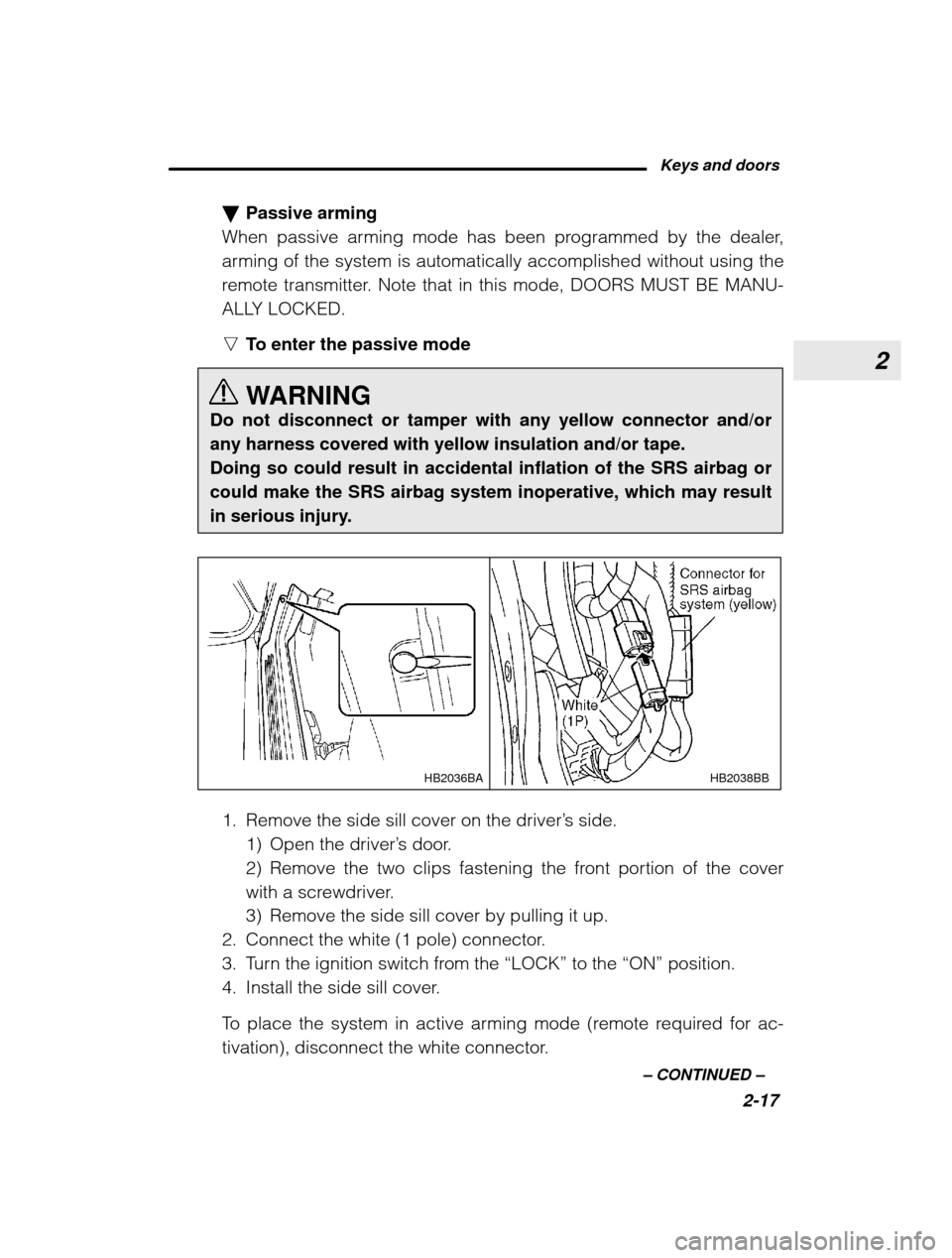 SUBARU OUTBACK 2003 3.G Owners Manual 2
Keys and doors2-17
–
 CONTINUED  –
�
Passive arming
When passive arming mode has been programmed by the dealer, 
arming of the system is automatically accomplished without using the
remote trans