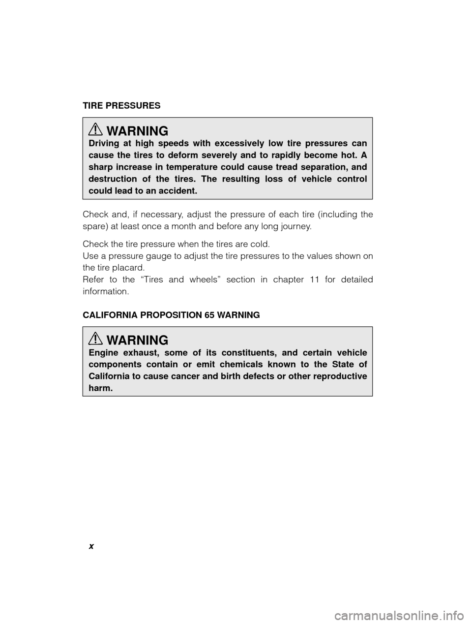 SUBARU OUTBACK 2003 3.G Owners Manual x
TIRE PRESSURES
WARNING
Driving at high speeds with excessively low tire pressures can 
cause the tires to deform severely and to rapidly become hot. Asharp increase in temperature could cause tread 