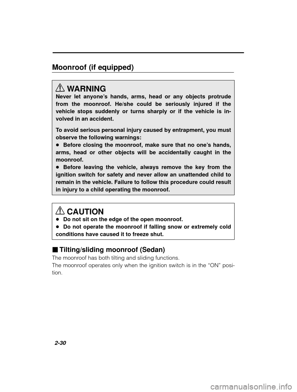 SUBARU OUTBACK 2003 3.G Owners Manual 2-30
Moonroof (if equipped)
WARNING
Never let anyone ’s hands, arms, head or any objects protrude
from the moonroof. He/she could be seriously injured if the 
vehicle stops suddenly or turns sharply