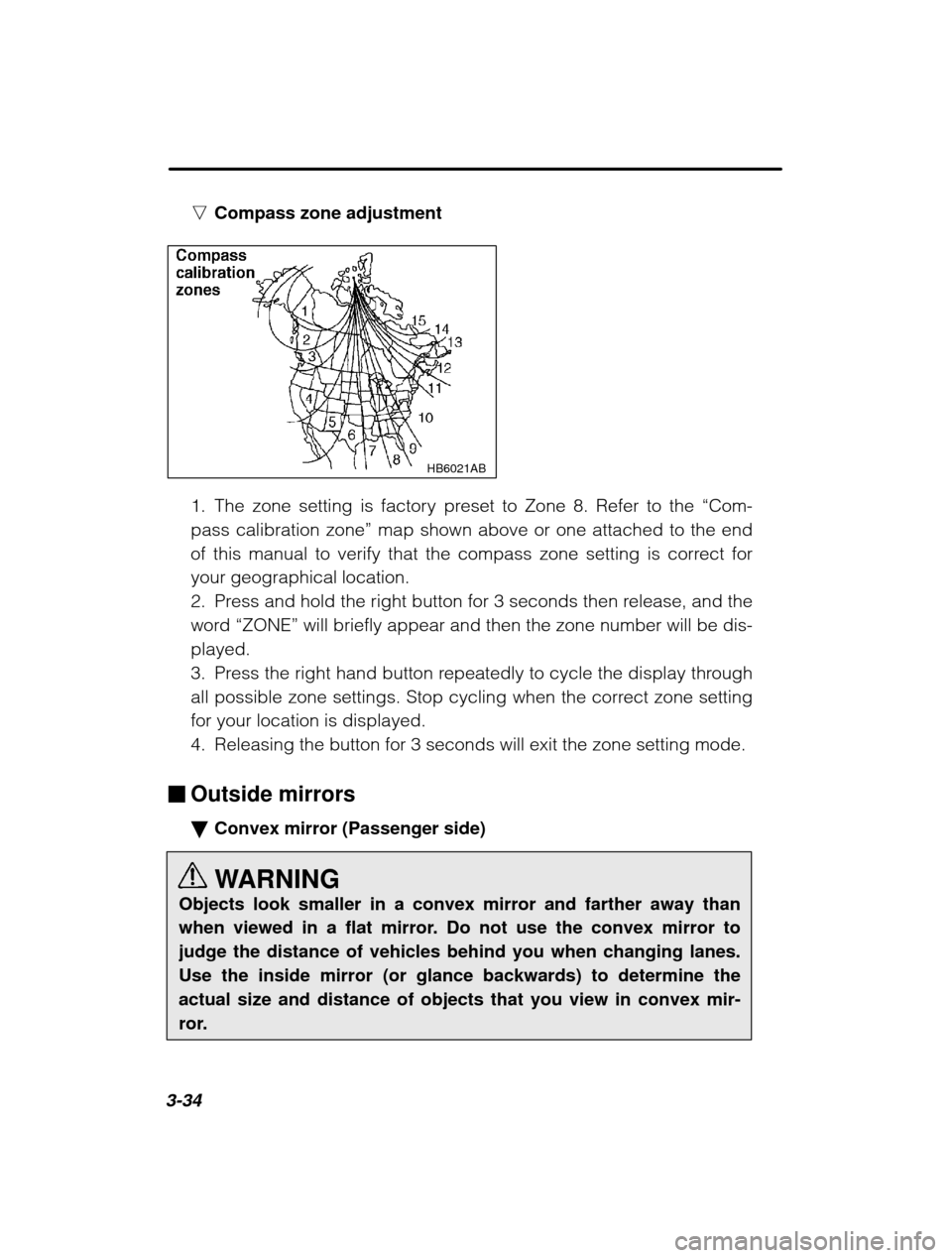 SUBARU OUTBACK 2003 3.G Owners Manual 3-34n
Compass zone adjustment
HB6021AB
1. The zone setting is factory preset to Zone 8. Refer to the  “Com-
pass calibration zone ” map shown above or one attached to the end
of this manual to ver