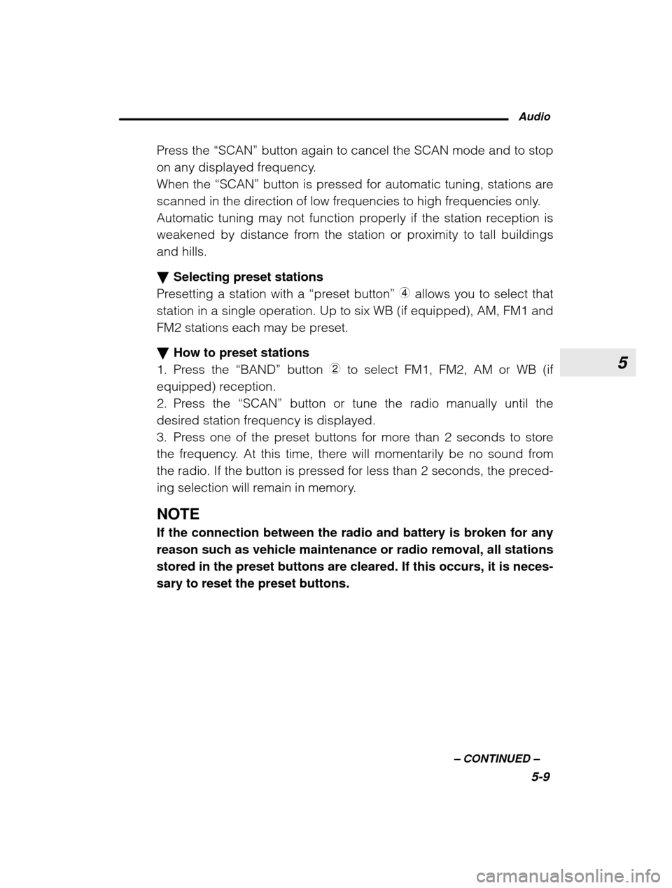 SUBARU OUTBACK 2003 3.G Owners Manual 5
Audio5-9
–
 CONTINUED  –
Press the 
“SCAN” button again to cancel the SCAN mode and to stop
on any displayed frequency. 
When the  “SCAN” button is pressed for automatic tuning, stations