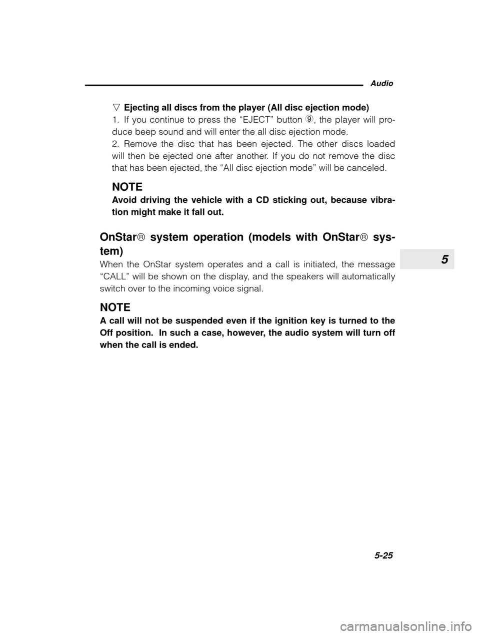 SUBARU OUTBACK 2003 3.G Owners Manual 5
Audio5-25
–
 CONTINUED  –
n
Ejecting all discs from the player (All disc ejection mode)
1. If you continue to press the  “EJECT” button 9, the player will pro-
duce beep sound and will enter