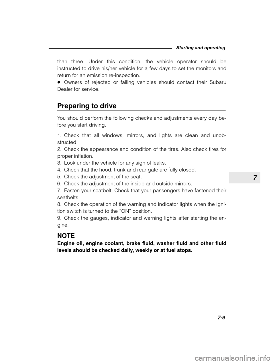 SUBARU OUTBACK 2003 3.G Owners Manual 7
Starting and operating7-9
–
 CONTINUED  –
than three. Under this condition, the vehicle operator should be 
instructed to drive his/her vehicle for a few days to set the monitors and
return for 