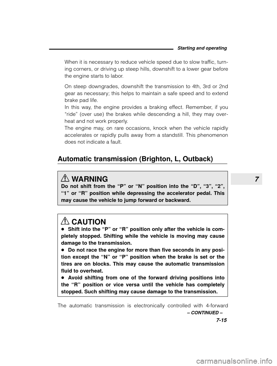 SUBARU OUTBACK 2003 3.G Owners Manual 7
Starting and operating7-15
–
CONTINUED –
When it is necessary to reduce vehicle speed due to slow traffic, turn-
ing corners, or driving up steep hills, downshift to a lower gear before
the e SUBARU OUTBACK 2003 3.G Owners Manual 7
Starting and operating7-15
–
CONTINUED –
When it is necessary to reduce vehicle speed due to slow traffic, turn-
ing corners, or driving up steep hills, downshift to a lower gear before
the e
