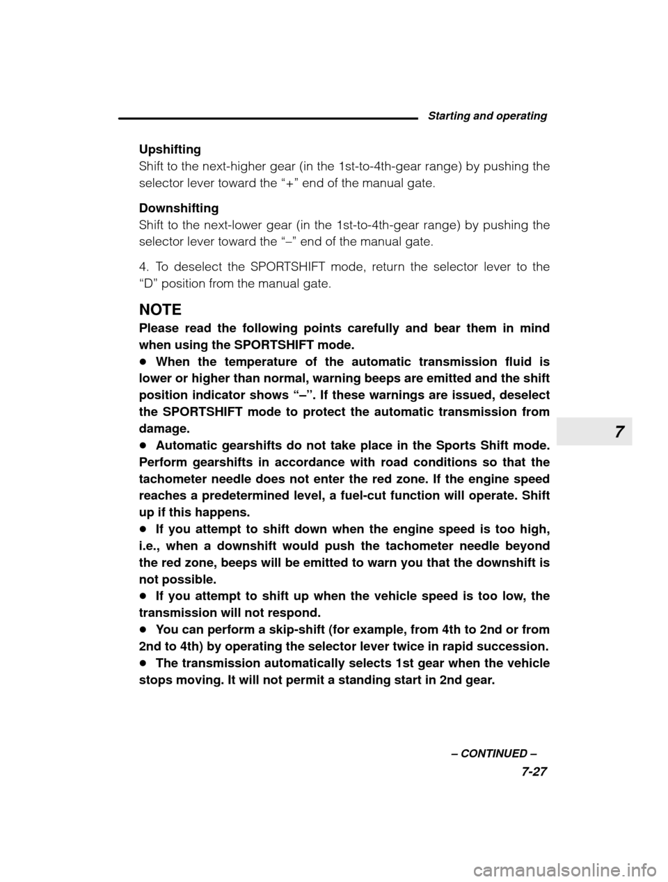 SUBARU OUTBACK 2003 3.G Owners Manual 7
Starting and operating7-27
–
 CONTINUED  –
Upshifting Shift to the next-higher gear (in the 1st-to-4th-gear range) by pushing the
selector lever toward the 
“+” end of the manual gate.
Downs