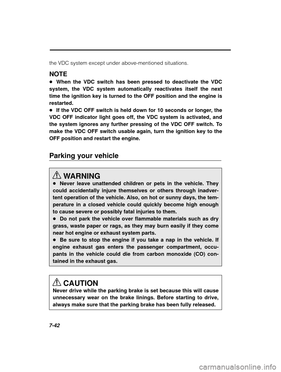 SUBARU OUTBACK 2003 3.G Owners Manual 7-42the VDC system except under above-mentioned situations. NOTE �
When the VDC switch has been pressed to deactivate the VDC
system, the VDC system automatically reactivates itself the next time the 