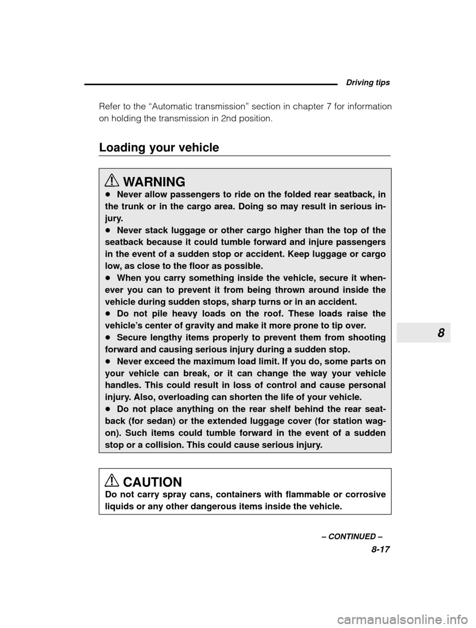 SUBARU OUTBACK 2003 3.G Owners Manual 8
 Driving tips8-17
–
 CONTINUED  –
Refer to the 
“Automatic transmission ” section in chapter 7 for information
on holding the transmission in 2nd position.
Loading your vehicle
WARNING
� Nev